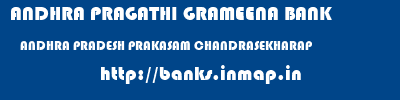 ANDHRA PRAGATHI GRAMEENA BANK  ANDHRA PRADESH PRAKASAM CHANDRASEKHARAP   banks information 
